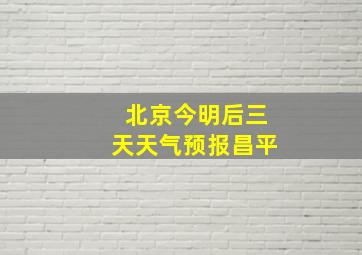 北京今明后三天天气预报昌平