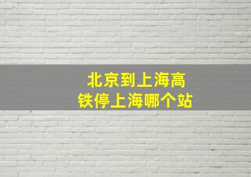 北京到上海高铁停上海哪个站