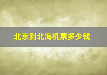 北京到北海机票多少钱