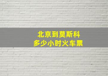 北京到莫斯科多少小时火车票