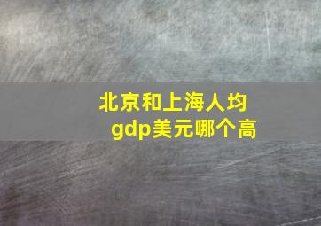 北京和上海人均gdp美元哪个高