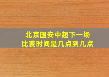 北京国安中超下一场比赛时间是几点到几点