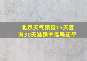 北京天气预报15天查询30天准确率高吗知乎