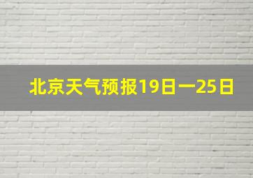 北京天气预报19日一25日