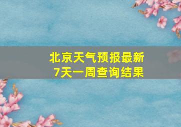 北京天气预报最新7天一周查询结果