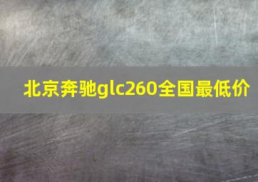 北京奔驰glc260全国最低价