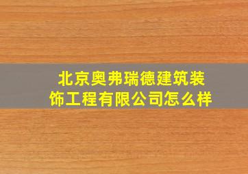 北京奥弗瑞德建筑装饰工程有限公司怎么样