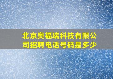 北京奥福瑞科技有限公司招聘电话号码是多少