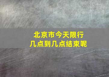 北京市今天限行几点到几点结束呢