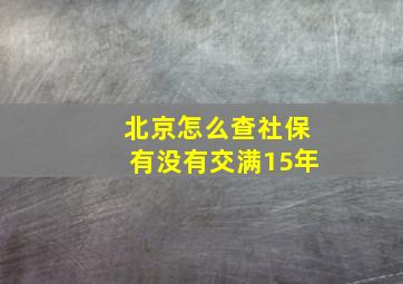 北京怎么查社保有没有交满15年