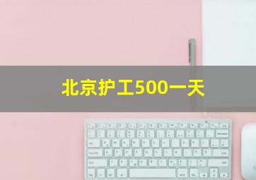 北京护工500一天