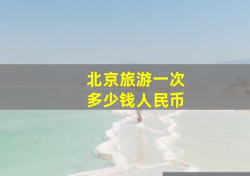 北京旅游一次多少钱人民币