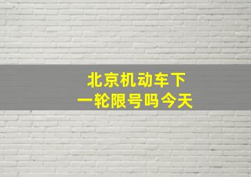 北京机动车下一轮限号吗今天