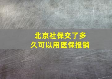 北京社保交了多久可以用医保报销