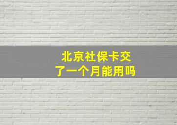 北京社保卡交了一个月能用吗