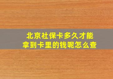 北京社保卡多久才能拿到卡里的钱呢怎么查