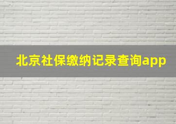 北京社保缴纳记录查询app