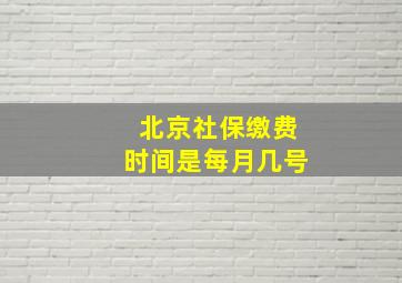 北京社保缴费时间是每月几号