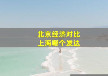 北京经济对比上海哪个发达