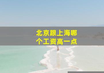 北京跟上海哪个工资高一点