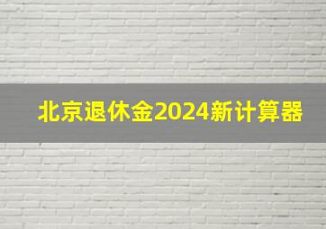 北京退休金2024新计算器