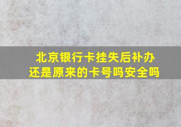 北京银行卡挂失后补办还是原来的卡号吗安全吗