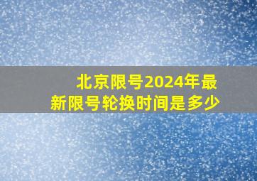 北京限号2024年最新限号轮换时间是多少