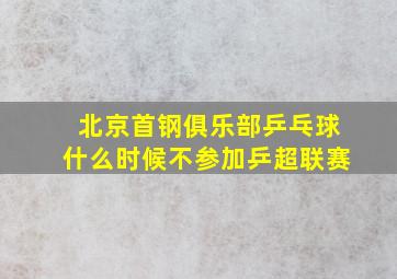 北京首钢俱乐部乒乓球什么时候不参加乒超联赛