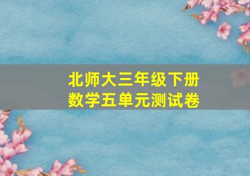 北师大三年级下册数学五单元测试卷