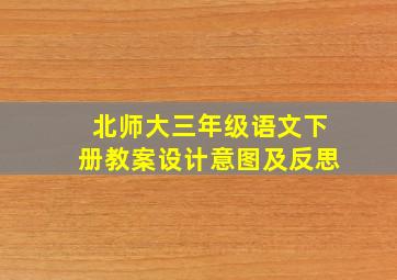 北师大三年级语文下册教案设计意图及反思