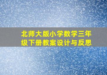 北师大版小学数学三年级下册教案设计与反思