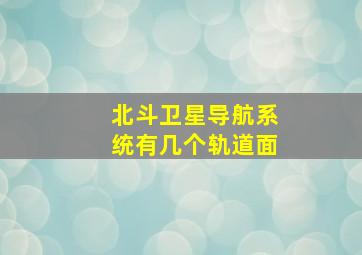 北斗卫星导航系统有几个轨道面