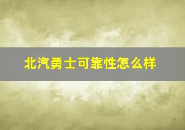 北汽勇士可靠性怎么样