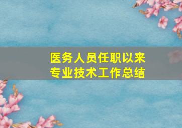 医务人员任职以来专业技术工作总结