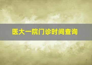 医大一院门诊时间查询