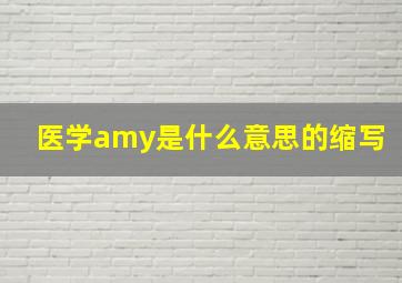 医学amy是什么意思的缩写