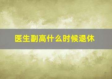 医生副高什么时候退休