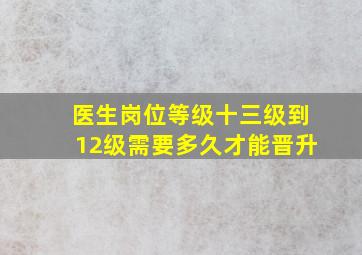 医生岗位等级十三级到12级需要多久才能晋升