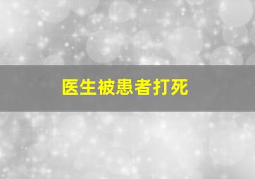 医生被患者打死