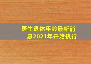 医生退休年龄最新消息2021年开始执行