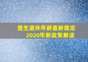 医生退休年龄最新规定2020年新政策解读