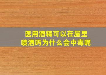 医用酒精可以在屋里喷洒吗为什么会中毒呢