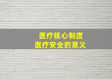 医疗核心制度医疗安全的意义