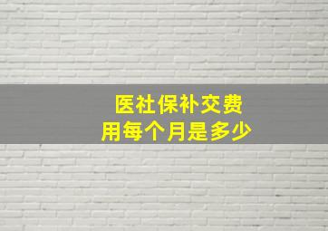 医社保补交费用每个月是多少