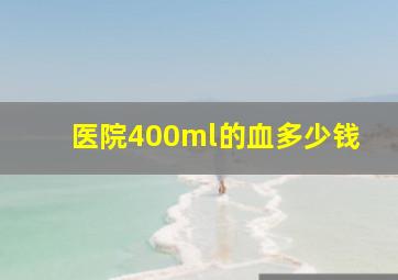 医院400ml的血多少钱