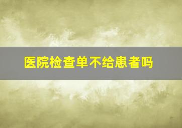 医院检查单不给患者吗