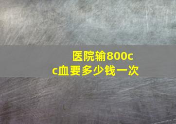 医院输800cc血要多少钱一次