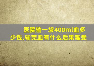 医院输一袋400ml血多少钱,输完血有什么后果难受