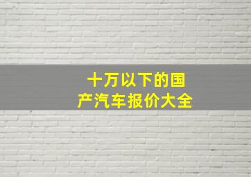 十万以下的国产汽车报价大全