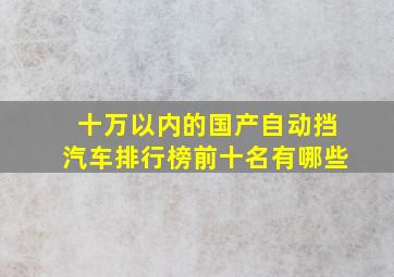 十万以内的国产自动挡汽车排行榜前十名有哪些